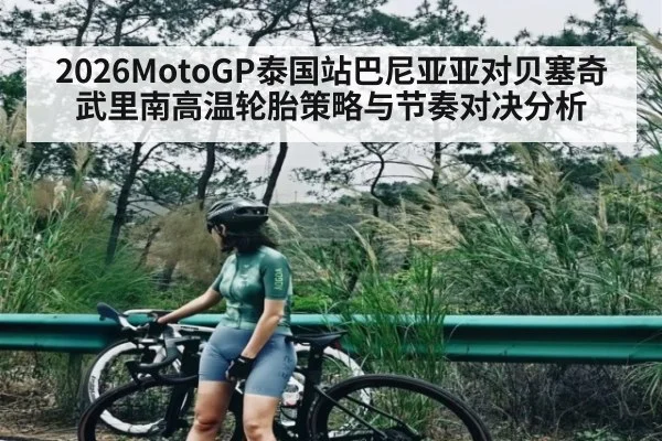 2026MotoGP泰国站巴尼亚亚对贝塞奇武里南高温轮胎策略与节奏对决分析
